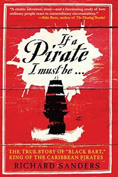 portada If a Pirate i Must be: The True Story of "Black Bart", King of the Caribbean Pirates (en Inglés)