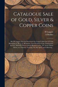 portada Catalogue Sale of Gold, Silver & Copper Coins [microform]: Mr. H. Laggatt Having Purchased the Large Collection of Coins Belonging to Mr. J. L. Bronsd (en Inglés)