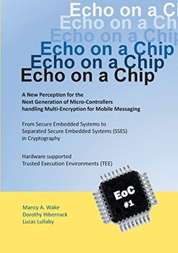 portada Echo on a Chip - Secure Embedded Systems in Cryptography: A new Perception for the Next Generation of Micro-Controllers Handling Encryption for Mobile Messaging (en Inglés)
