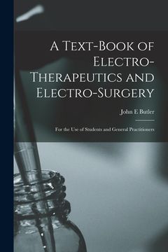 portada A Text-book of Electro-therapeutics and Electro-surgery: for the Use of Students and General Practitioners (en Inglés)