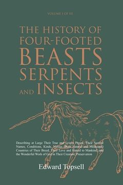 portada The History of Four-Footed Beasts, Serpents and Insects Vol. I of III: Describing at Large Their True and Lively Figure, Their Several Names, Conditio (en Inglés)