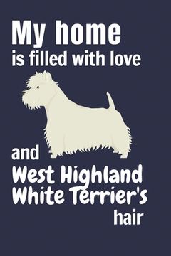 portada My home is filled with love and West Highland White Terrier's hair: For West Highland White Terrier Dog fans