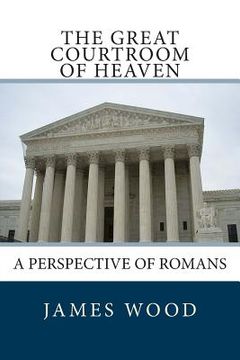 portada The Great Courtroom Of Heaven: A Perspective of Romans (en Inglés)