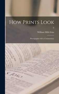 portada How Prints Look: Photographs With a Commentary; 0 (en Inglés)
