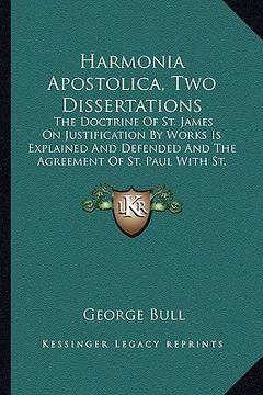 portada harmonia apostolica, two dissertations: the doctrine of st. james on justification by works is explained and defended and the agreement of st. paul wi (en Inglés)