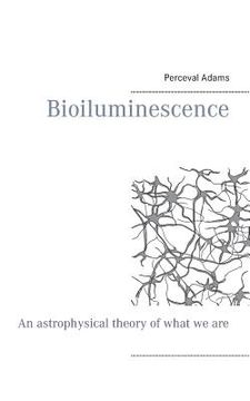 portada Bioiluminescence: An Astrophysical theory of what we are, and what we will be (en Inglés)