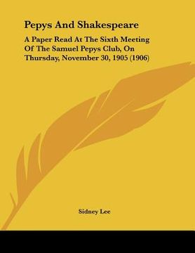 portada pepys and shakespeare: a paper read at the sixth meeting of the samuel pepys club, on thursday, november 30, 1905 (1906) (en Inglés)