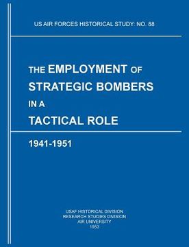 portada The Employment of Strategic Bombers in a Tactical Role, 1941-1951 (US Air Forces Historical Studies: No. 88) (in English)