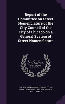 portada Report of the Committee on Street Nomenclature of the City Council of the City of Chicago on a General System of Street Nomenclature