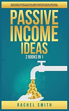 portada Passive Income Ideas: 2 Books in 1: Make Money Online With Social Media Marketing, Retail Arbitrage, Dropshipping, E-Commerce, Blogging, Affiliate Marketing and More (en Inglés)