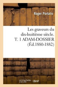 portada Les Graveurs Du Dix-Huitieme Siecle. T. 1 Adam-Dossier (Ed.1880-1882) (Arts) (French Edition)