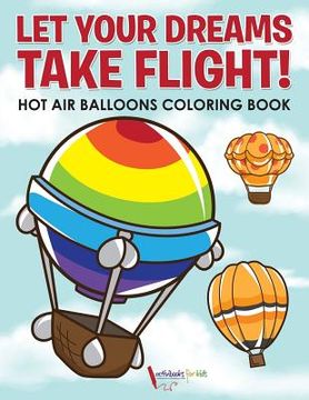 portada Let Your Dreams Take Flight! Hot Air Balloons Coloring Book (en Inglés)