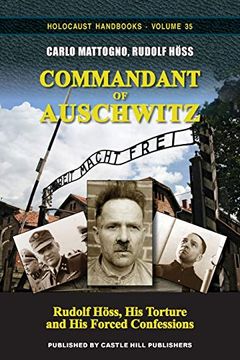 Libro Commandant Of Auschwitz: Rudolf Höss, His Torture And His Forced 