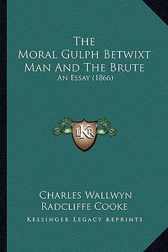 portada the moral gulph betwixt man and the brute: an essay (1866) (en Inglés)