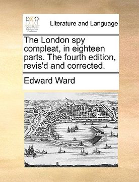 portada the london spy compleat, in eighteen parts. the fourth edition, revis'd and corrected. (en Inglés)
