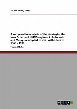 portada a comparative analysis of the strategies the new order and umno regimes in indonesia and malaysia adopted to deal with islam in 1965 - 1998 (en Inglés)
