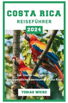 portada Costa Rica Reiseführer 2024: Der Insider-Leitfaden für unvergessliche Abenteuer in Costa Rica (en Alemán)