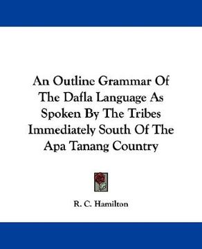 portada an outline grammar of the dafla language as spoken by the tribes immediately south of the apa tanang country (en Inglés)
