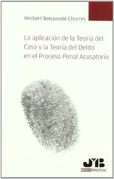 portada La Aplicación de la Teoría del Caso y la Teoría del Delito en el Proceso Penal Acusatorio (in Spanish)