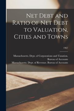 portada Net Debt and Ratio of Net Debt to Valuation, Cities and Towns; 1967 (en Inglés)
