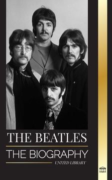portada The Beatles: The Biography of an English rock band from Liverpool, their iconic years 1963 and 1964, and catastrophic breakup