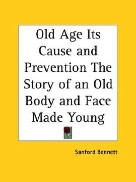 portada old age its cause and prevention the story of an old body and face made young (en Inglés)