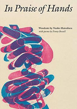 portada In Praise of Hands: Woodcuts by Naoko Matsubara - Poems by Penny Boxall (en Inglés)