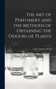 portada The Art of Perfumery and the Methods of Obtaining the Odours of Plants