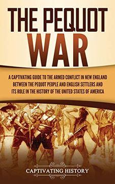 portada The Pequot War: A Captivating Guide to the Armed Conflict in new England Between the Pequot People and English Settlers and its Role in the History of the United States of America (en Inglés)