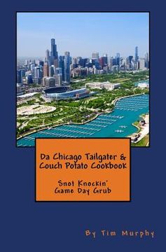 portada Da Chicago Tailgater & Couch Potato Cookbook: Snot Knockin' Game Day Grub (en Inglés)