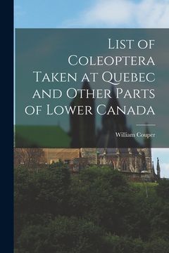 portada List of Coleoptera Taken at Quebec and Other Parts of Lower Canada [microform] (in English)