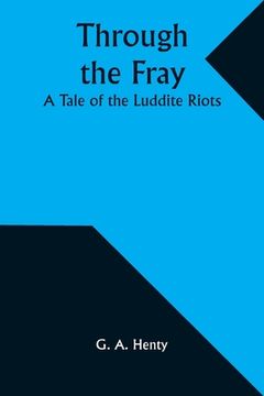portada Through the Fray: A Tale of the Luddite Riots (en Inglés)
