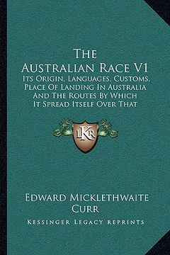 portada the australian race v1: its origin, languages, customs, place of landing in australia and the routes by which it spread itself over that conti (en Inglés)