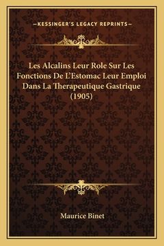 portada Les Alcalins Leur Role Sur Les Fonctions De L'Estomac Leur Emploi Dans La Therapeutique Gastrique (1905) (en Francés)