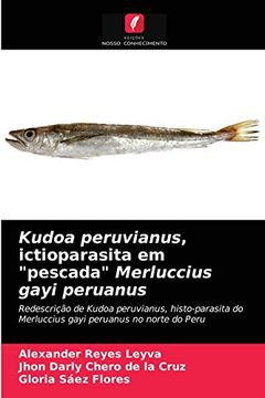portada Kudoa Peruvianus, Ictioparasita em "Pescada" Merluccius Gayi Peruanus: Redescrição de Kudoa Peruvianus, Histo-Parasita do Merluccius Gayi Peruanus no Norte do Peru (en Portugués)