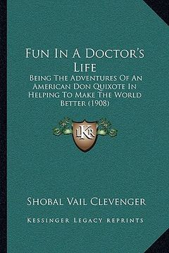 portada fun in a doctor's life: being the adventures of an american don quixote in helping to make the world better (1908) (en Inglés)