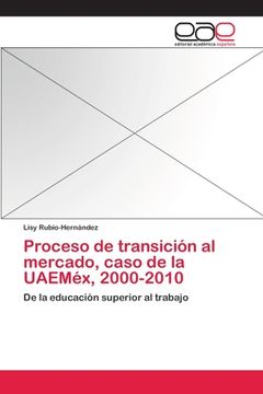 portada Proceso de transición al mercado, caso de la UAEMéx, 2000-2010: De la educación superior al trabajo