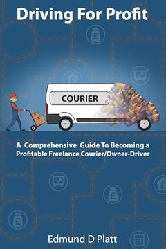 portada Driving for Profit: A Comprehensive Guide to Becoming a Profitable Freelance Courier/Owner-Driver (in English)
