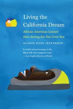 portada Living the California Dream: African American Leisure Sites During the Jim Crow Era (en Inglés)
