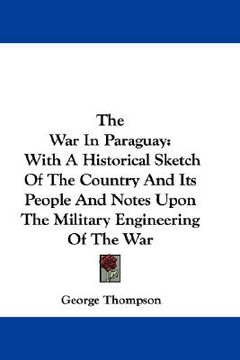 portada the war in paraguay: with a historical sketch of the country and its people and notes upon the military engineering of the war (en Inglés)