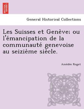 portada Les Suisses Et Gene Ve; Ou L'e Mancipation de La Communaute Genevoise Au Seizie Me Sie Cle. (en Francés)