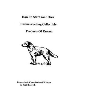 portada how to start your own business selling collectible products of kuvasz