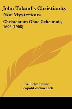 portada John Toland's Christianity Not Mysterious: Christentum Ohne Geheimnis, 1696 (1908) (in German)
