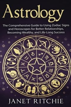 portada Astrology: The Comprehensive Guide to Using Zodiac Signs and Horoscopes for Better Relationships, Becoming Wealthy, and Life-Long Success (en Inglés)