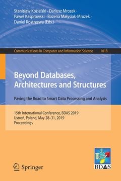 portada Beyond Databases, Architectures and Structures. Paving the Road to Smart Data Processing and Analysis: 15th International Conference, Bdas 2019, Ustro (en Inglés)
