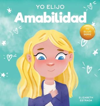 portada Yo Elijo Amabilidad: Un Libro Ilustrado y Colorido Sobre la Bondad, la Compasión y la Empatía (in Spanish)