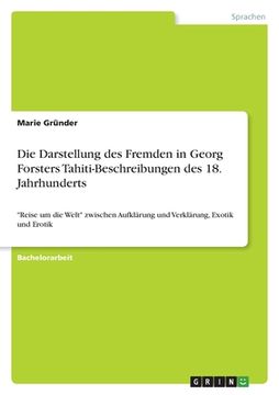 portada Die Darstellung des Fremden in Georg Forsters Tahiti-Beschreibungen des 18. Jahrhunderts: "Reise um die Welt" zwischen Aufklärung und Verklärung, Exot (in German)