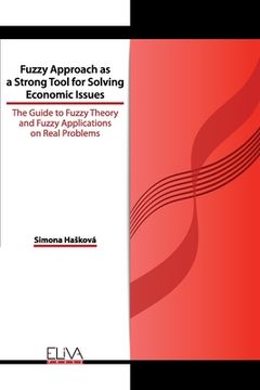 portada Fuzzy Approach as a Strong Tool for Solving Economic Issues: The Guide to Fuzzy Theory and Fuzzy Applications on Real Problems (in English)
