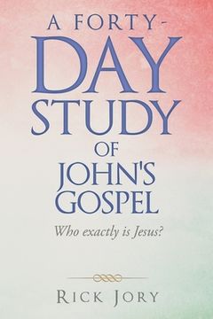 portada A Forty-Day Study of John's Gospel: Who Exactly Is Jesus? (en Inglés)