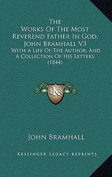 portada the works of the most reverend father in god, john bramhall v3: with a life of the author, and a collection of his letters (1844) (en Inglés)